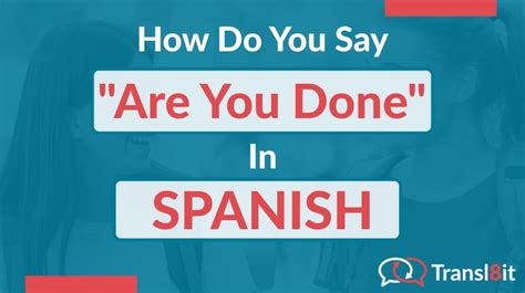 How Do You Say Are You Done In Spanish Transl8it Translations To From English And Spanish