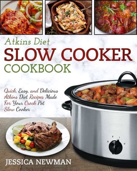 Atkins Diet Slow Cooker Cookbook Quick Easy And Delicious Atkins