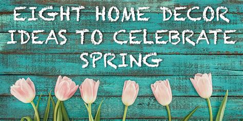 Eight Home Decor Ideas To Celebrate Spring