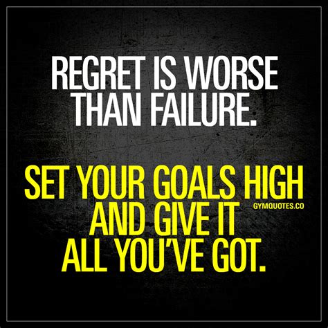 Regret Is Worse Than Failure Set Your Goals High And Give It All You