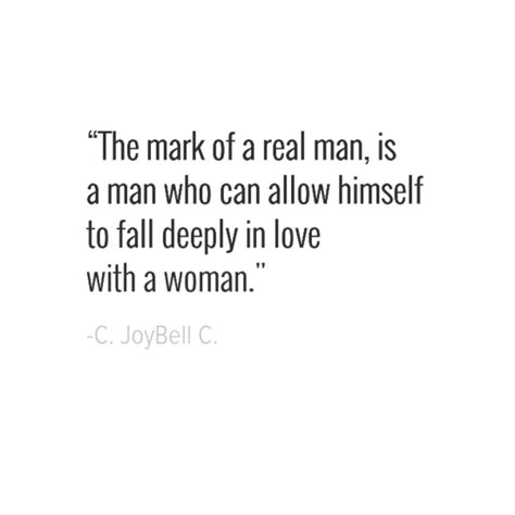 The Mark Of A Real Man Is A Man Who Can Allow Himself To Fall Deeply