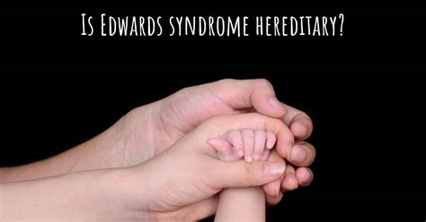 Is Edwards Syndrome Hereditary