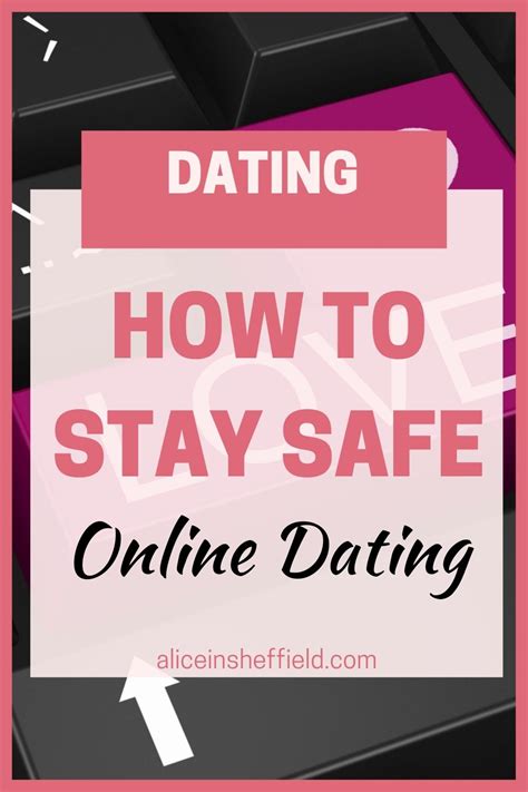 4 tips for staying safe dating online alice in sheffield