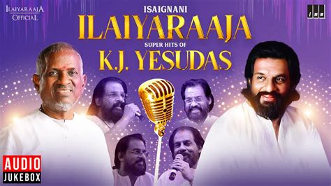 isaignani super hits of k j yesudas ilaiyaraaja 80s and 90s hits tamil evergreen songs youtube