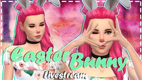 The Sims 4 Easter Live Stream Cc Shopping And Create A Sim Youtube