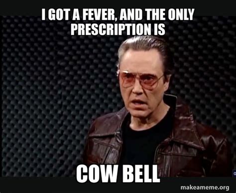I Got A Fever And The Only Prescription Is Cow Bell Snl More