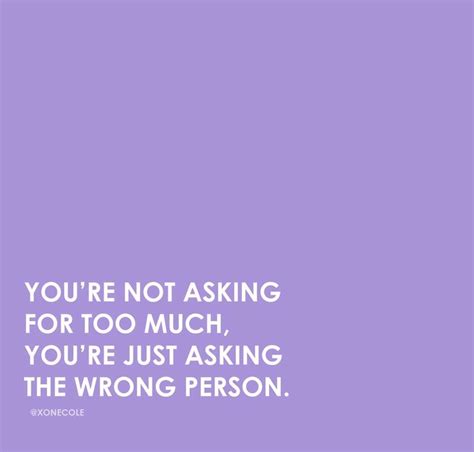 you re not asking for too much you re just asking the wrong person wrong person fact quotes