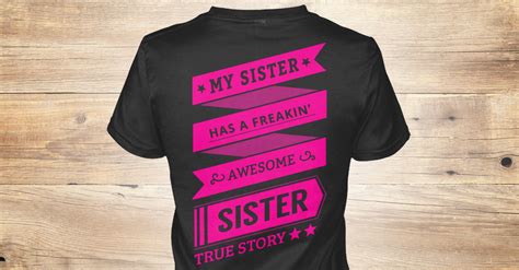 My Sister Is Awesome Sister Shirts My Sister Has A Freakin Awesome Sister True Story Products