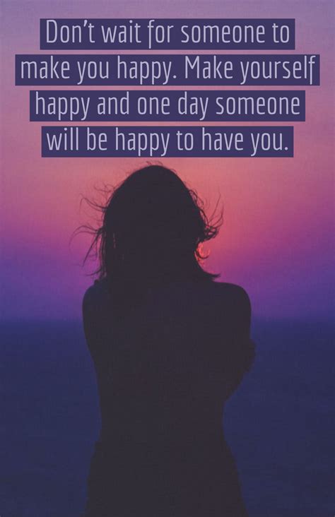 Dont Wait For Someone To Make You Happy Make Yourself Happy And One