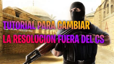 Como CAMBIAR La RESOLUCION Del CS 1 6 FUERA Del JUEGO Raviol YouTube