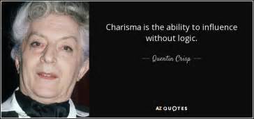 Quentin Crisp Quote Charisma Is The Ability To Influence Without Logic