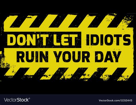 Dont Let Idiots Ruin Your Day Sign Royalty Free Vector Image