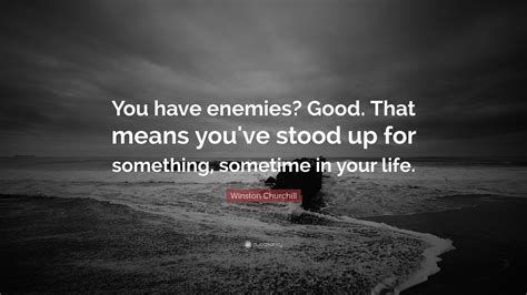 Which inspirational quote best describes you? Winston Churchill Quote: "You have enemies? Good. That ...