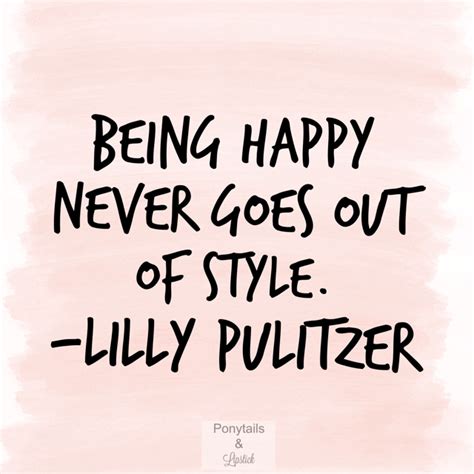 Being Happy Never Goes Out Of Style Lilly Pulitzer Pink Quotes