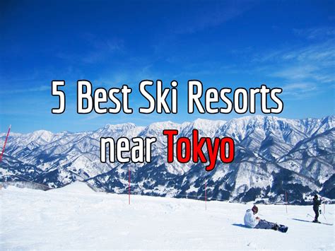 5 Best Ski Resorts Near Tokyo 2018 2019 Japan Travel Guide Jw Web