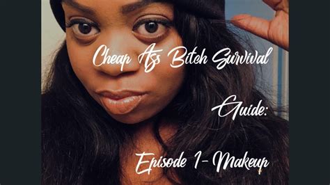 The Cheap Ass Bitch Survival Guide Episode 1 Makeup Youtube