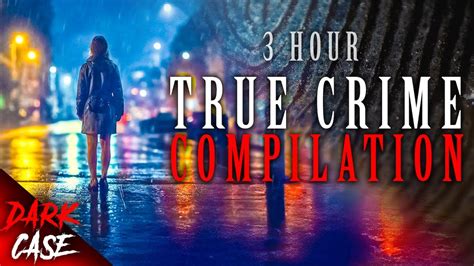 3 Hour True Crime Compilation 11 Disturbing Cases True Crime Documentary 5 Youtube