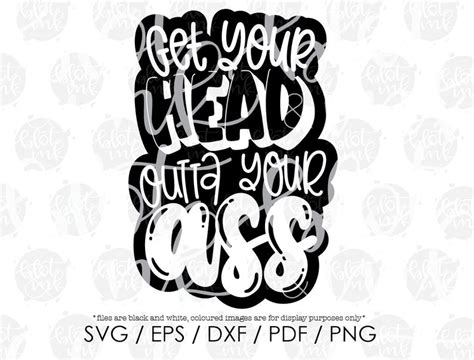 Get Your Head Outta Your Ass Svg Funny Adults Cuss Word Fuck Etsy