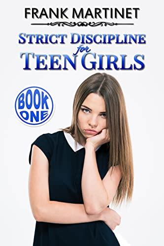 Strict Discipline For Teen Girls Book One Ebook Martinet Frank