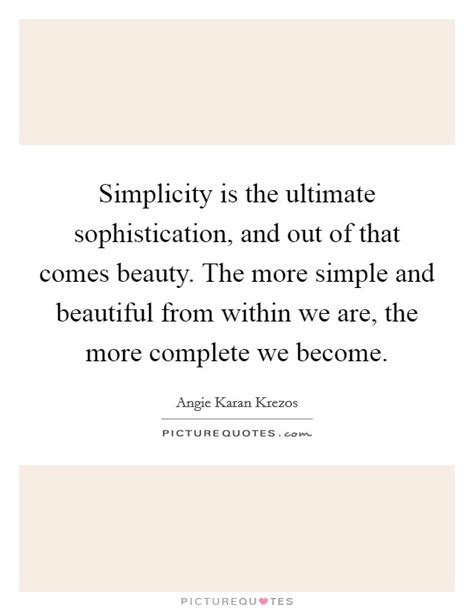 Simplicity Is The Ultimate Sophistication And Out Of That Comes