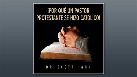 ¡por Qué Un Pastor Protestante Se Hizo Católico Por Dr Scott Hahn