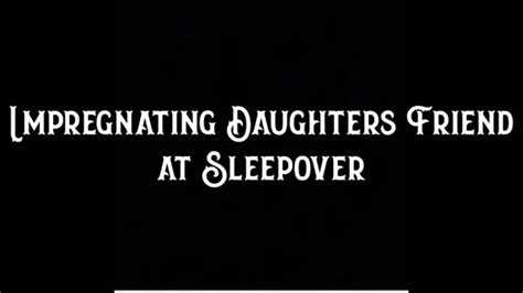 Impregnating Step Daughters Friend At Sleepover Lazycat Reviews
