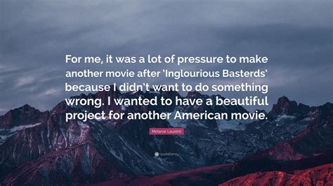 Melanie Laurent Quote “for Me It Was A Lot Of Pressure To Make Another Movie After