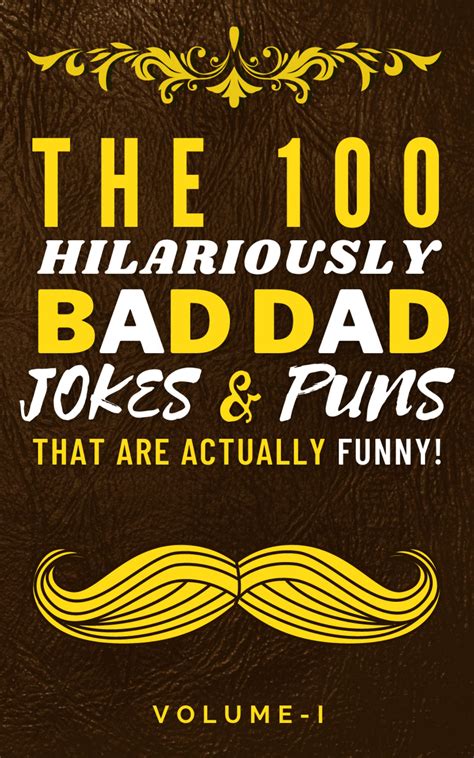 The 100 Hilariously Bad Dad Jokes And Puns That Are Actually Funny Volume I A Collection Of