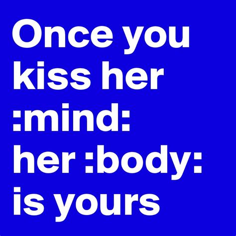 once you kiss her mind her body is yours post by salmalkl on boldomatic
