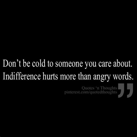 Dont Be Cold To Someone You Care About Indifference Hurts More Than