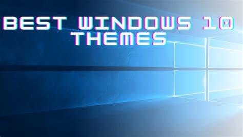 Best Windows 10 Themes To Transform The Look And Feel Of A Pc Techplip