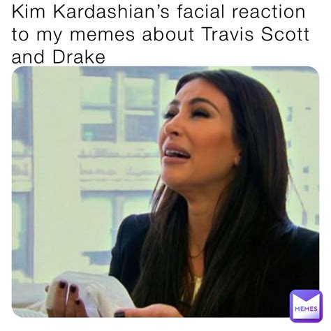 Kim Kardashians Facial Reaction To My Memes About Travis Scott And