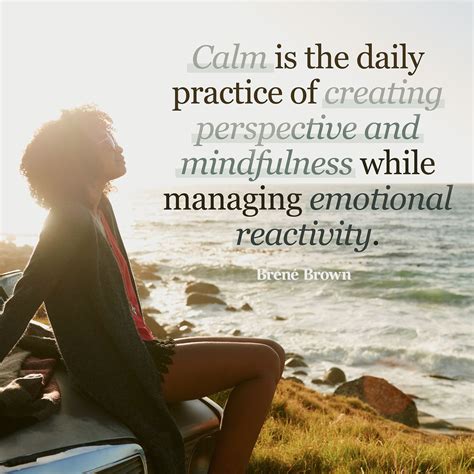 Calm Is The Daily Practice Of Creating Perspective And Mindfulness