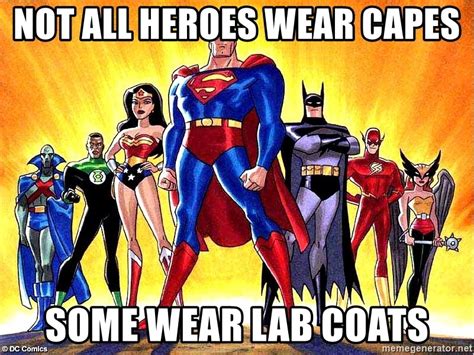 Not All Heroes Wear Capes Some Wear Lab Coats Super Heroes Meme