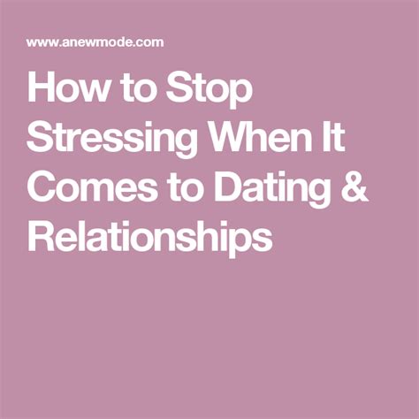 How To Stop Stressing When It Comes To Dating And Relationships Page 2 Of 3 A New Mode