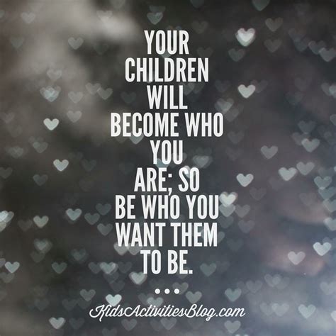Your Children Will Become Who You Are Childrens Day Quotes Love