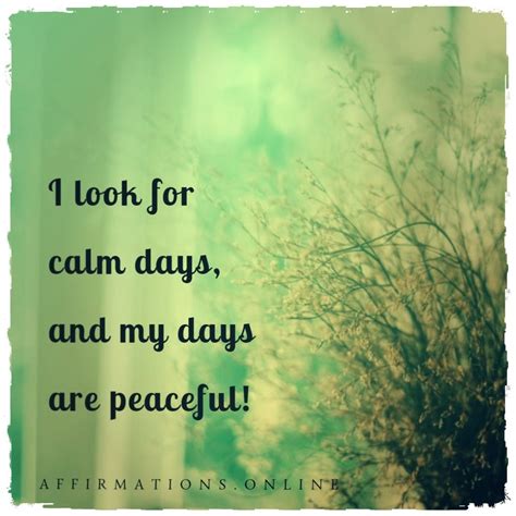 Peaceful days affirmation: I look for calm days, and my days are