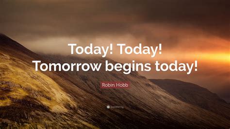 Robin Hobb Quote Today Today Tomorrow Begins Today