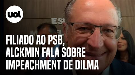Alckmin Se Filia Ao PSB E Fala De Impeachment De Dilma Mandato
