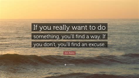 Jim Rohn Quote “if You Really Want To Do Something Youll Find A Way If You Dont Youll