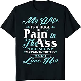 Amazon Com My Wife Is A Hug Pain In The Ass Shirt Clothing