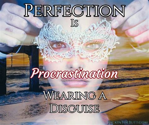 Perfection Is A Myth Its Just Procrastination Wearing A Disguise By