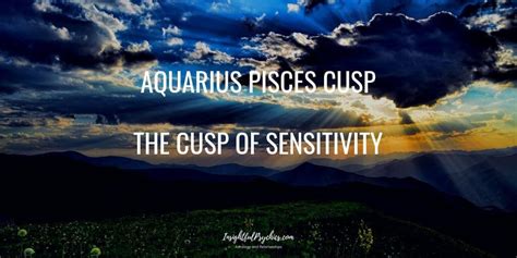 Aquarius Pisces Cusp The Cusp Of Sensitivity