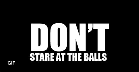 Don T Stare At The Balls 9gag