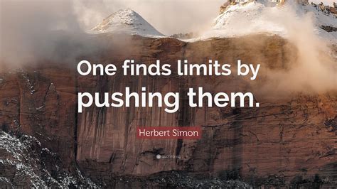 Herbert Simon Quote One Finds Limits By Pushing Them 12 Wallpapers