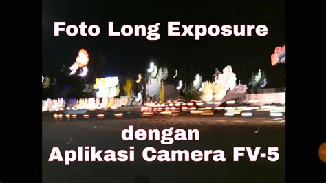 Foto Long Exposure Dengan Aplikasi Camera Fv 5 Youtube