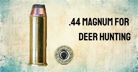 44 Magnum For Deer Hunting How Good Is It