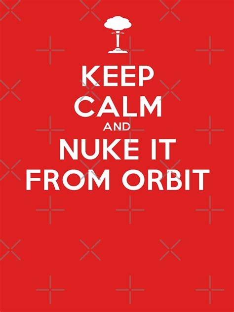 Keep Calm And Nuke It From Orbit T Shirt For Sale By Lordneckbeard