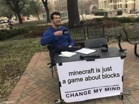 Minecraft Is Just A Block Game Imgflip