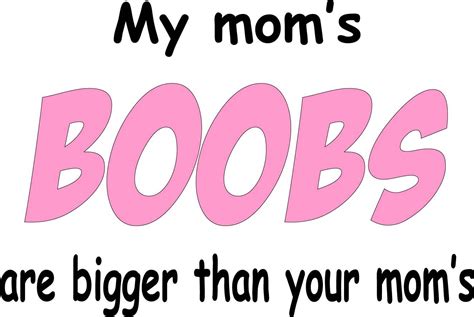 My Mom S Boobs Are Bigger Then Your Mom S Great Funny Bodysuit Free